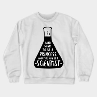 Who wants to be a princess when you can be a scientist Crewneck Sweatshirt